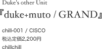 Duke's other Unit�wduke+muto / GRAND�x chill-001 / CISCO �ō��艿2,200�~ chillchill