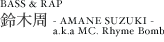 BASS & RAP�@��؎��@-AMANE SUZUKI- a.k.a MC. Rhyme Bomb
